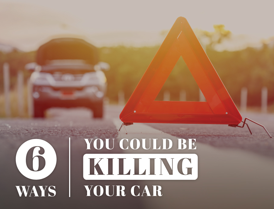6 Ways You Could Be Killing Your Car